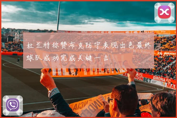 杜兰特称赞布克防守表现出色最终球队成功完成关键一击